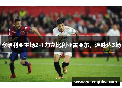 塞维利亚主场2-1力克比利亚雷亚尔，连胜达3场